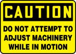 DO NOT ATTEMPT TO ADJUST MACHINERY WHILE IN MOTION