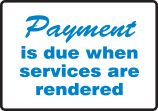 PAYMENT IS DUE WHEN SERVICES ARE RENDERED