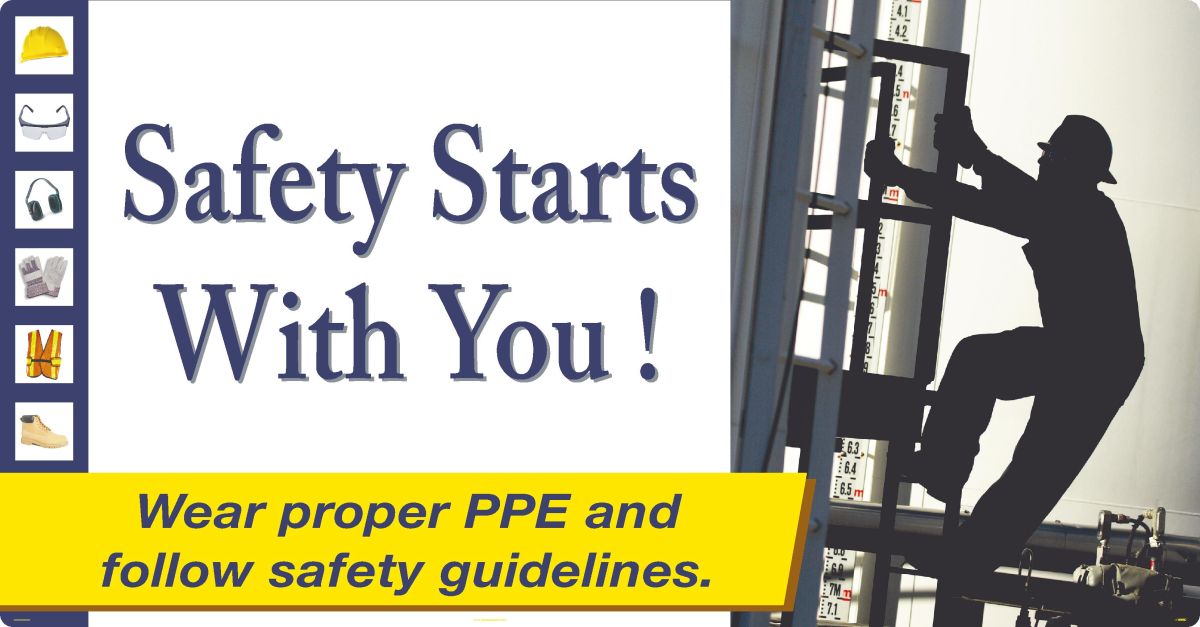 SAFETY STARTS WITH YOU WEAR PROPER PPE AND FOLLOW SAFETY GUIDELINES